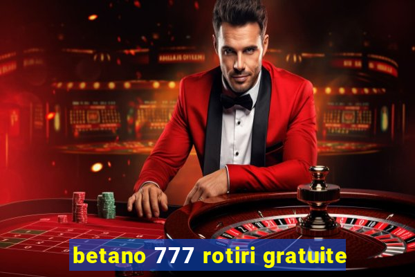 betano 777 rotiri gratuite